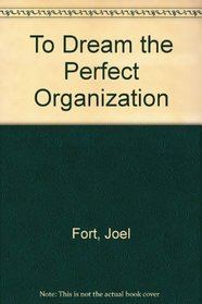 To Dream the Perfect Organization