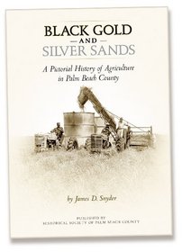 Black Gold and Silver Sands: A Pictorial History of Agriculture in Palm Beach County