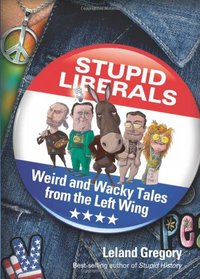 Stupid Liberals: Weird and Wacky Tales from the Left Wing