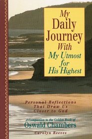 My Daily Journey With My Utmost for His Highest: Personal Reflections That Draw Us Closer to God