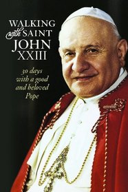 Walking with Saint John XXIII: 30 Days with a Good and Beloved Pope