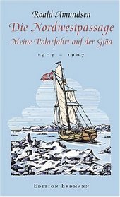 Die Nordwestpassage. Meine Polarfahrt mit der Gja 1903 - 1907.