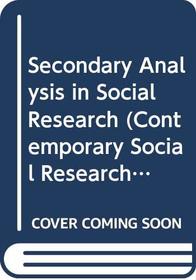 Secondary Analysis in Social Research (Contemporary Social Research Series, 5)