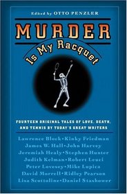 Murder Is My Racquet : Fourteen Original Tales of Love, Death, and Tennis by Today's Great Writers (Original Tennis Mysteries)