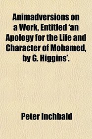 Animadversions on a Work, Entitled 'an Apology for the Life and Character of Mohamed, by G. Higgins'.