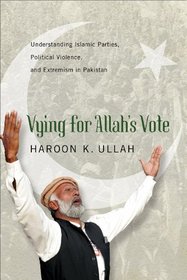 Vying for Allah's Vote: Understanding Islamic Parties, Political Violence, and Extremism in Pakistan (South Asia in World Affairs series)