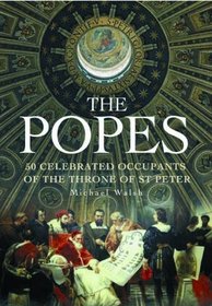 Popes: 50 Celebrated Occupants of the Throne of St. Peter