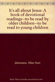 It's all about Jesus: A book of devotional readings--to be read by older children--to be read to young children