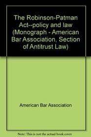 The Robinson-Patman Act--policy and law (Monograph - American Bar Association, Section of Antitrust Law)