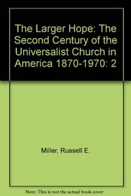 The Larger Hope: The Second Century of the Universalist Church in America 1870-1970
