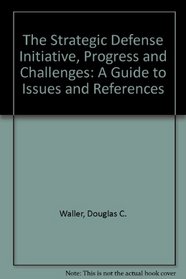 The Strategic Defense Initiative, Progress and Challenges: A Guide to Issues and References