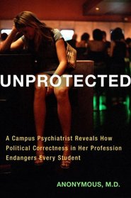 Unprotected: A Campus Psychiatrist Reveals How Political Correctness in Her Profession Endangers Every Student