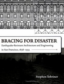 Bracing for Disaster: Earthquake-Resistant Architecture and Engineering in San Francisco, 1838-1933