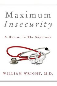 Maximum Insecurity: A Doctor in the Supermax