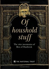 Of Household Stuff: The 1601 Inventories of Bess of Hardwick