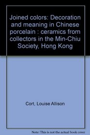 Joined colors: Decoration and meaning in Chinese porcelain : ceramics from collectors in the Min Chiu Society, Hong Kong