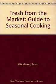 Fresh from the Market: Guide to Seasonal Cooking