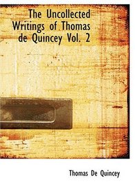 The Uncollected Writings of Thomas de Quincey  Vol. 2 (Large Print Edition)