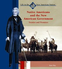 Native Americans and the New American Government: Treaties and Promises (Life in the New American Nation)