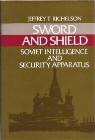 Sword and Shield: The Soviet Intelligence and Security Apparatus