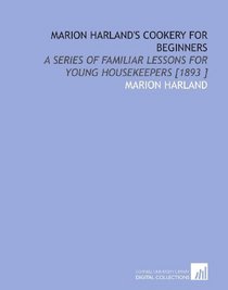 Marion Harland's Cookery for Beginners: A Series of Familiar Lessons for Young Housekeepers [1893 ]