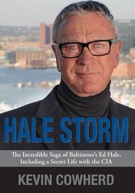 Hale Storm: The Incredible Saga of Baltimore's Ed Hale, Including a Secret Life with the CIA