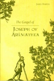 The Gospel of Joseph of Arimathea: A Journey into the Mystery of Jesus