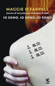 Io sono, io sono, io sono (I Am, I Am, I Am: Seventeen Brushes with Death) (Italian Edition)