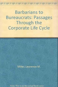 Barbarians to Bureaucrats: Passages Through the Corporate Life Cycle