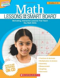 Math Lessons for the Smart Board, Grades 4-6: Motivating, Interactive Lessons That Teach Key Math Skills [With CDROM] (Interactive Whiteboard Activities (Scholastic))