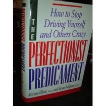 The Perfectionist Predicament: How to Stop Driving Yourself and Others Crazy