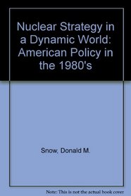 Nuclear Strategy in a Dynamic World: American Policy in the 1980s
