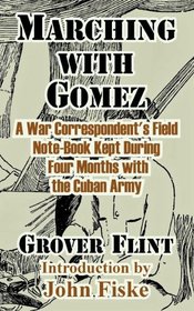 Marching With Gomez: A War Correspondent's Field Note-Book Kept During  Four Months With the Cuban Army