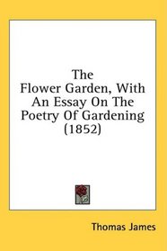 The Flower Garden, With An Essay On The Poetry Of Gardening (1852)