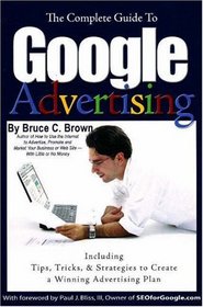 The Complete Guide to Google Advertising: Including Tips, Tricks, & Strategies to Create a Winning Advertising Plan
