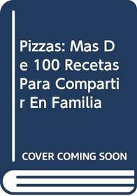 Pizzas: Mas De 100 Recetas Para Compartir En Familia (Spanish Edition)