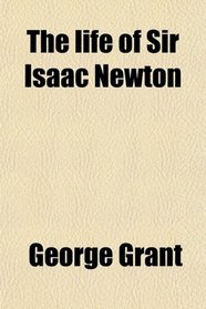 The life of Sir Isaac Newton