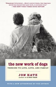 The New Work of Dogs : Tending to Life, Love, and Family