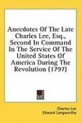 Anecdotes Of The Late Charles Lee, Esq., Second In Command In The Service Of The United States Of America During The Revolution (1797)