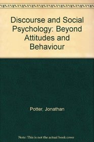 Discourse and Social Psychology : Beyond Attitudes and Behaviour