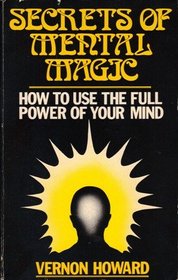 Secrets of Mental Magic: How to Use the Full Power of Your Mind