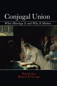 Conjugal Union: What Marriage Is and Why It Matters