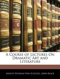 A Course of Lectures On Dramatic Art and Literature