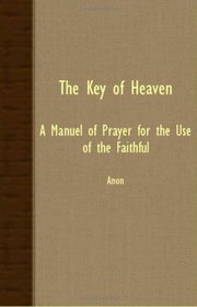 THE KEY OF HEAVEN - A MANUEL OF PRAYER FOR THE USE OF THE FAITHFUL