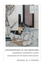 Anthropology in the Meantime: Experimental Ethnography, Theory, and Method for the Twenty-First Century (Experimental Futures)
