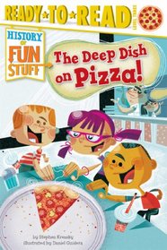 The Deep Dish on Pizza! (History of Fun Stuff) (Ready-To-Read, Level 3)