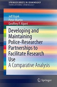 Developing and Maintaining Police-Researcher Partnerships to Facilitate Research Use: A Comparative Analysis (SpringerBriefs in Criminology / SpringerBriefs in Translational Criminology)