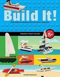 Build It! Things That Float: Make Supercool Models with Your Favorite LEGO Parts (Brick Books)