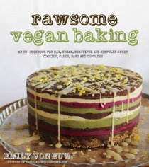 Rawsome Vegan Baking: An Un-cookbook for Raw, Vegan, Beautiful and Sinfully Sweet Cookies, Cakes, Bars & Cupcakes