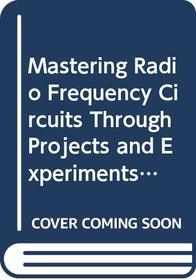 Mastering Radio Frequency Circuits Through Projects and Experiments (Tab Mastering Electronics)
